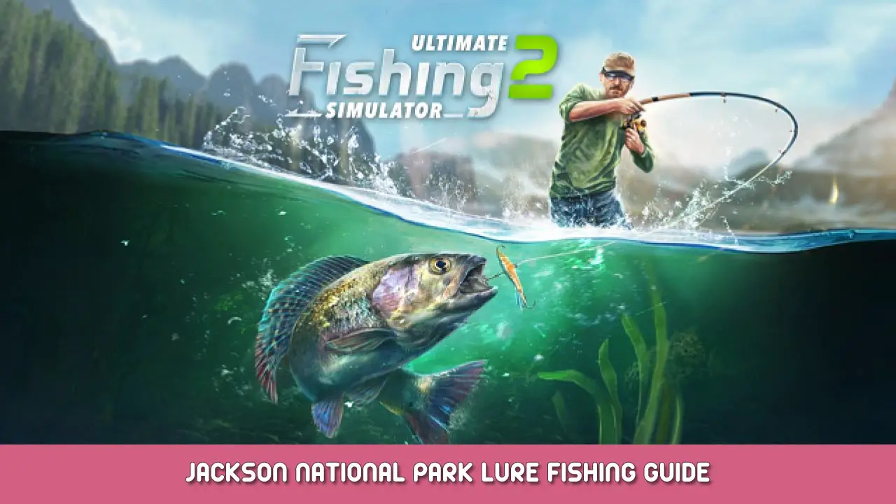 Ultimate Fishing Simulator 2 – Jackson National Park Lure Fishing Guide