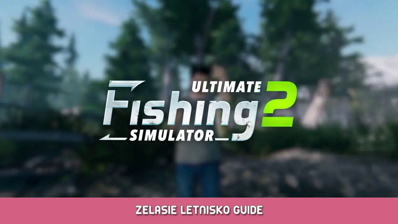 Ultimate Fishing Simulator 2 Zelasie Letnisko Guide