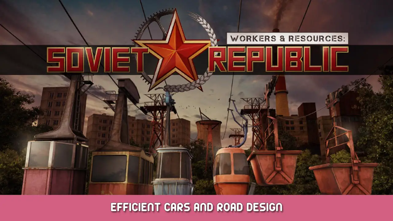 Workers & Resources: Soviet Republic – Efficient Cars and Road Design
