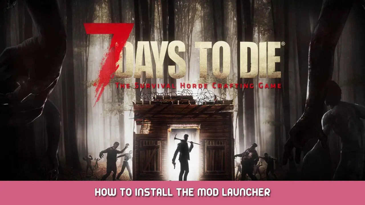 7 Days to Die – How To Install The Mod Launcher