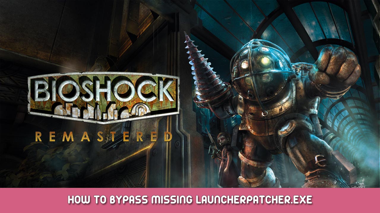 BioShock Remastered – How to Bypass Missing LauncherPatcher.exe