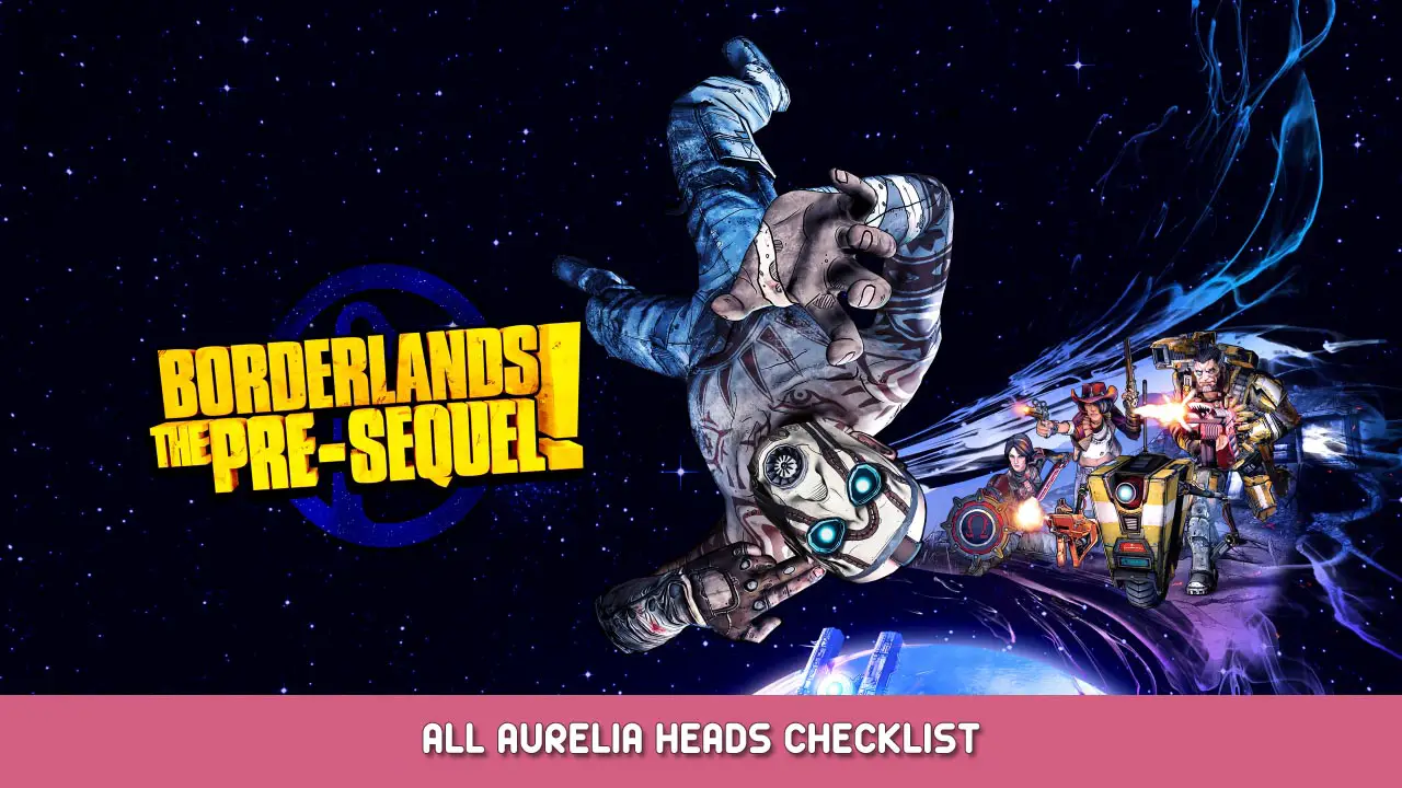 Borderlands: The Pre-Sequel – All Aurelia Heads Checklist