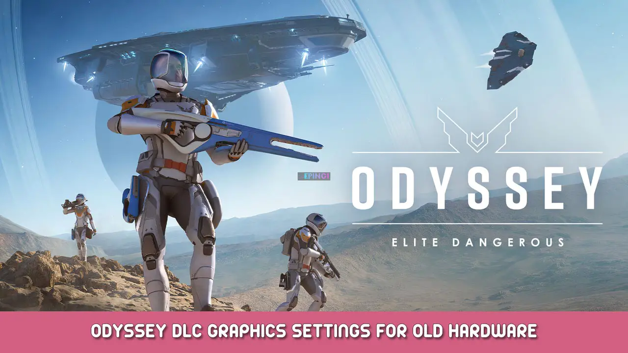Elite Dangerous – Odyssey DLC Graphics Settings for Old Hardware