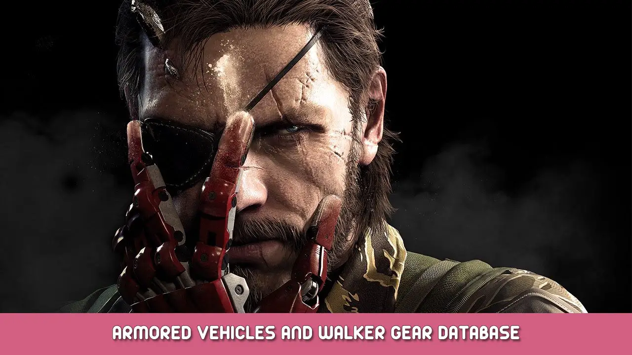 Metal Gear Solid V: The Phantom Pain – Armored Vehicles and Walker Gear Database