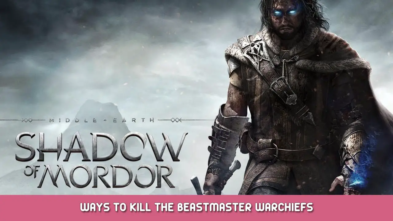 Middle-earth: Shadow of Mordor – Ways To Kill The Beastmaster Warchiefs