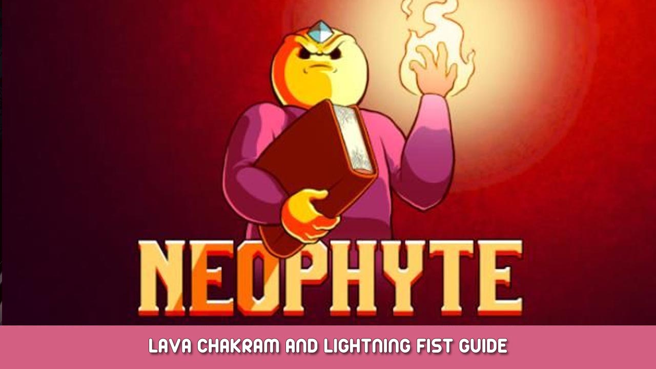 Neophyte – Lava Chakram and Lightning Fist Guide