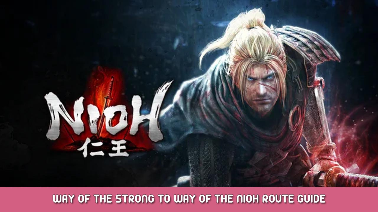 Nioh: Complete Edition – Way of the Strong to Way of the Nioh Route Guide