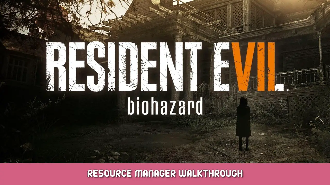 Resident Evil 7 Biohazard – Resource Manager Walkthrough