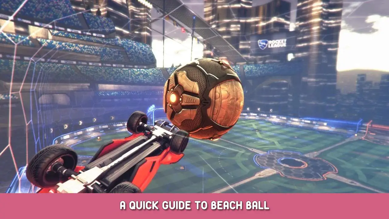 Rocket League – A Quick Guide To Beach Ball