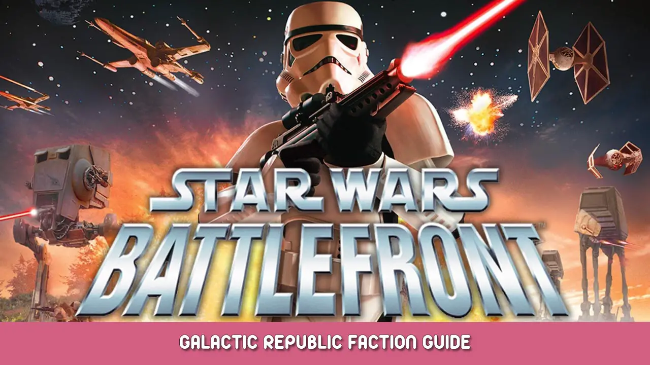 STAR WARS Battlefront (Classic, 2004) – Galactic Republic Faction Guide