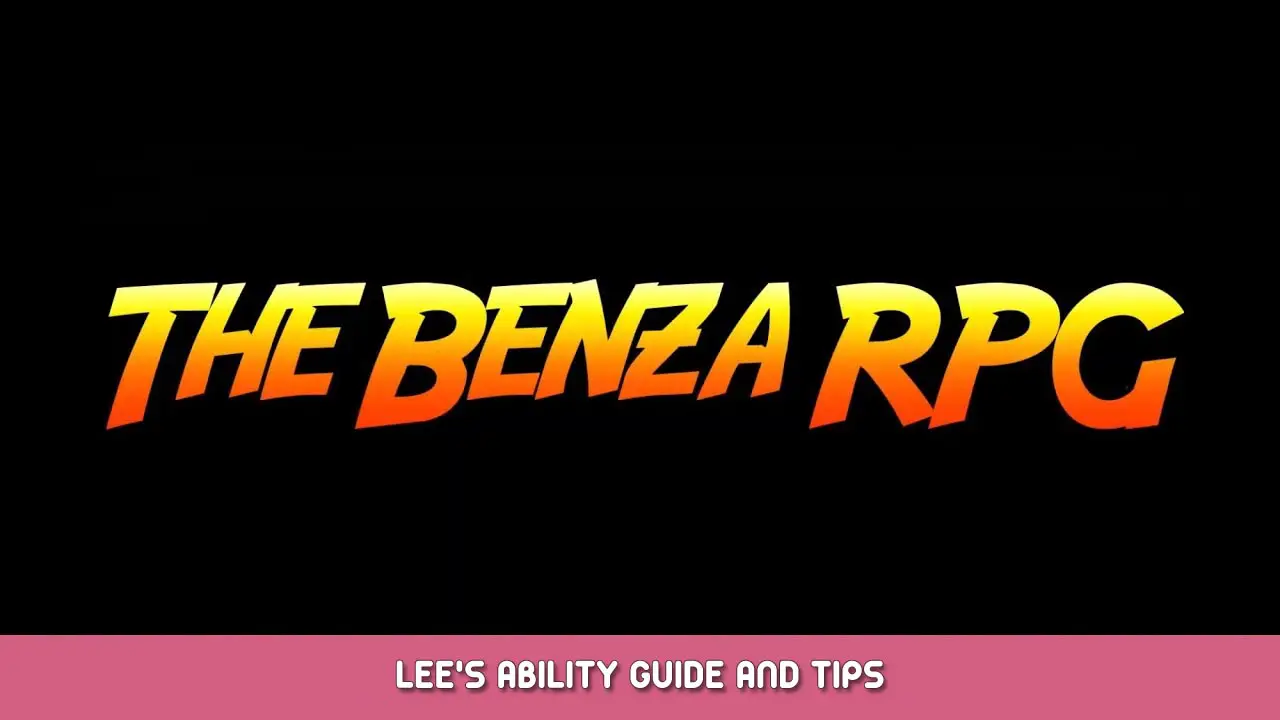 The Benza RPG – Lee’s Ability Guide and Tips
