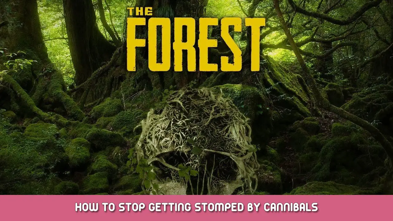 The Forest – How to Stop Getting Stomped by Cannibals
