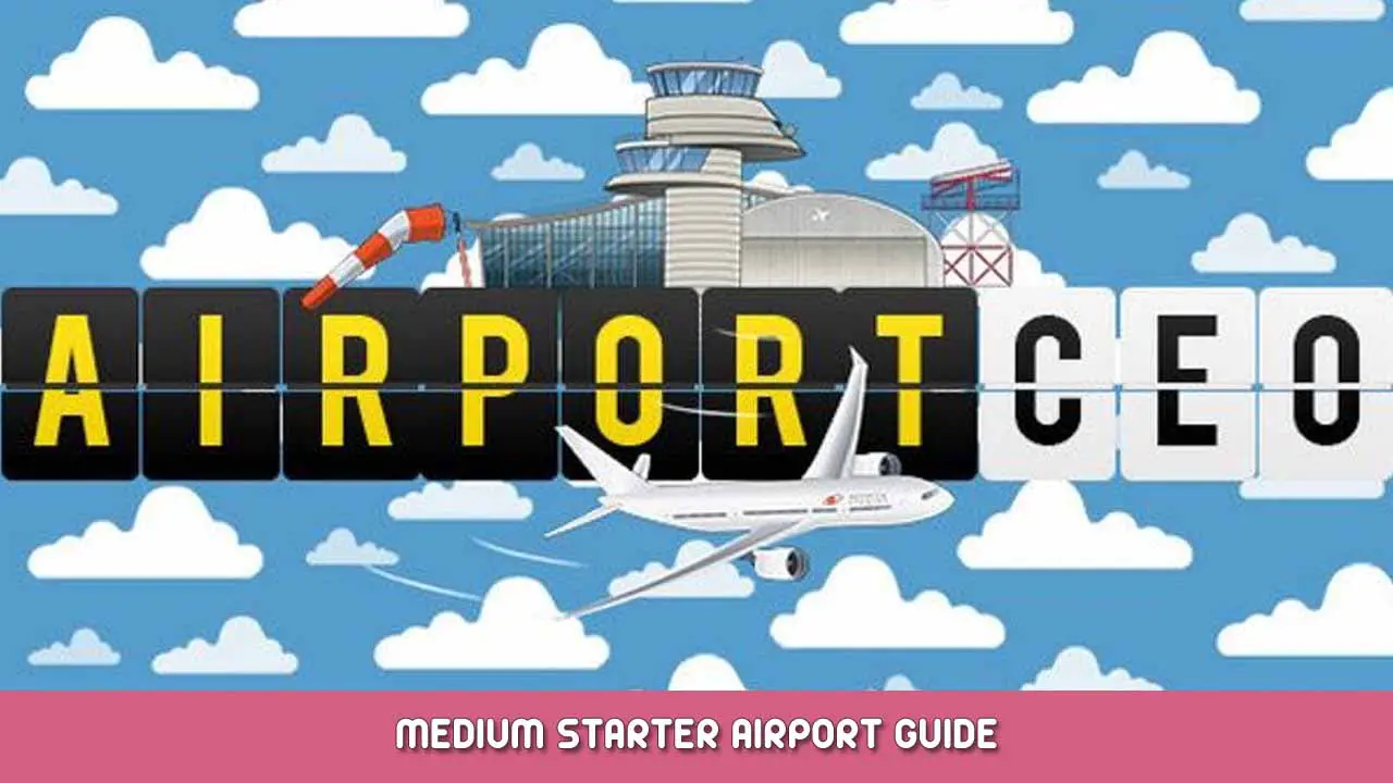 Airport CEO – Medium Starter Airport Guide