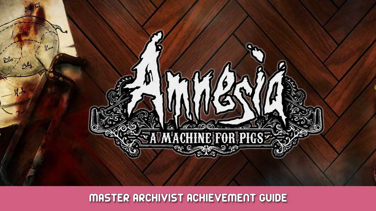 Amnesia: A Machine for Pigs – Master Archivist Achievement Guide