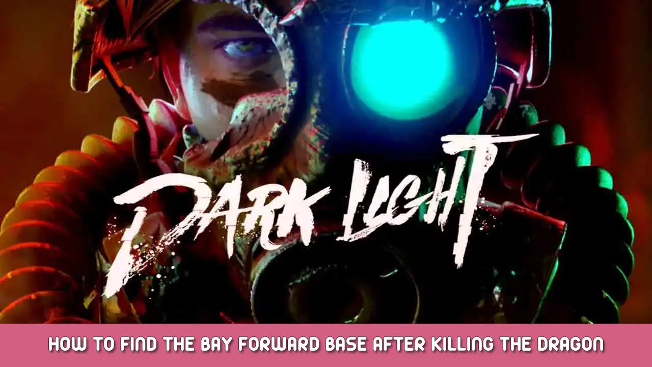 Dark Light – How to Find the Bay Forward Base After Killing the Dragon