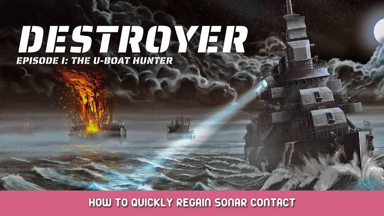 Destroyer: The U-Boat Hunter – How to Quickly Regain Sonar Contact