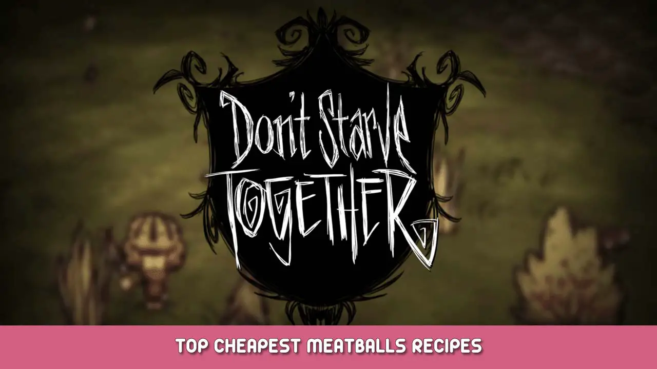 Don’t Starve Together Top Cheapest Meatballs Recipes