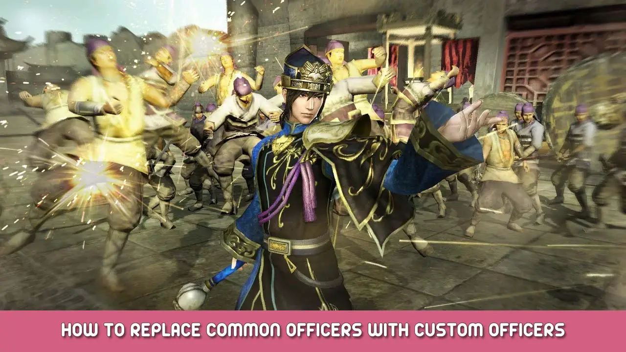 Dynasty Warriors 8 Empires How to Replace Common Officers with Custom Officers