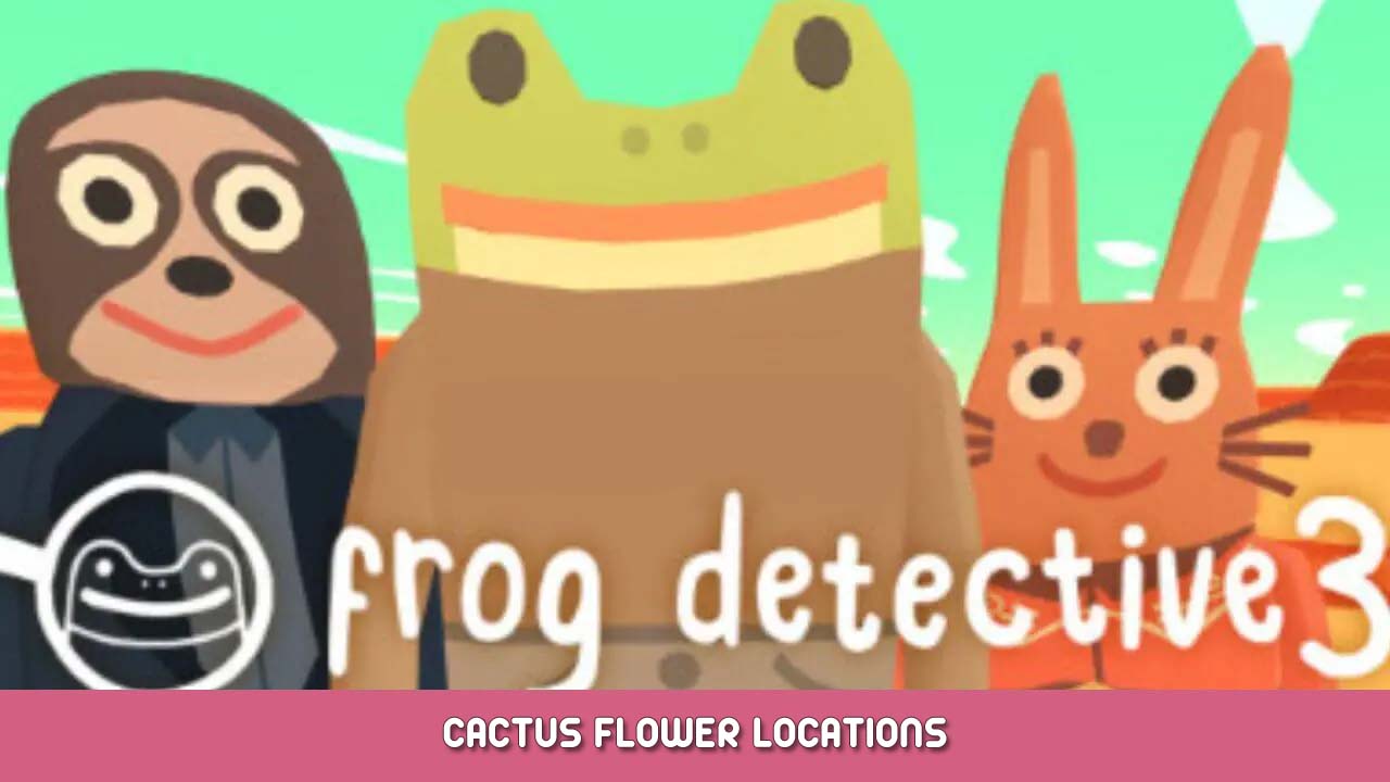 Frog Detective 3 Corruption at Cowboy County Cactus Flower Locations