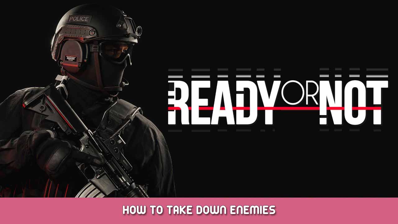 Ready or Not – How to Take Down Enemies