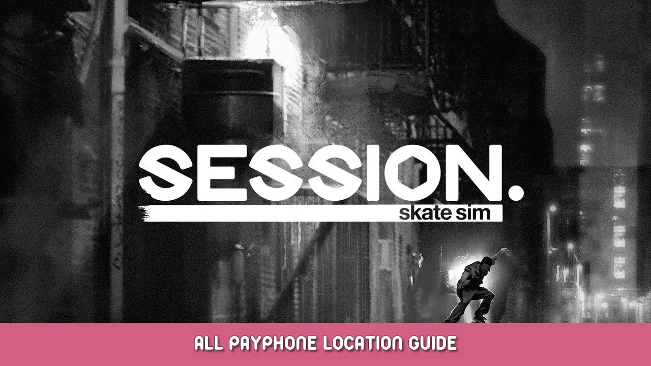 Session: Skate Sim – All Payphone Location Guide