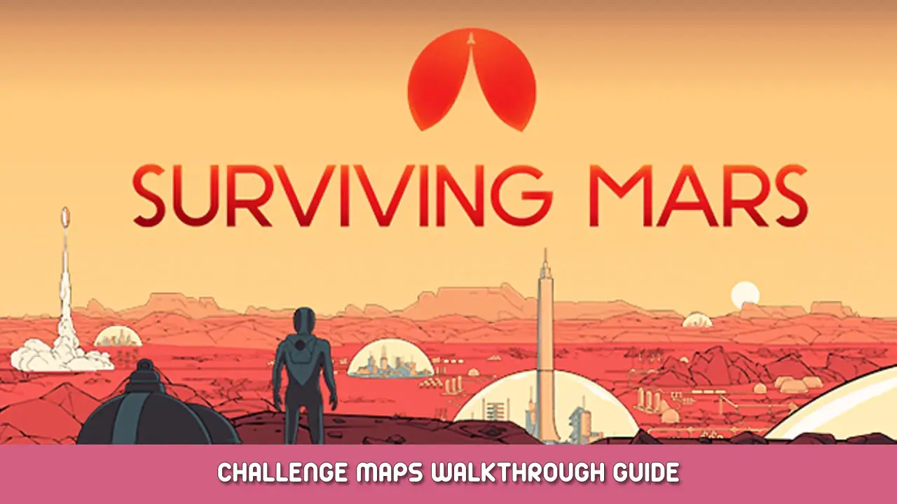Surviving Mars – Challenge Maps Walkthrough Guide