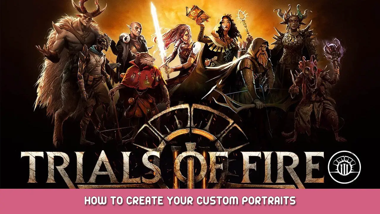 Trials of Fire – How To Create Your Custom Portraits