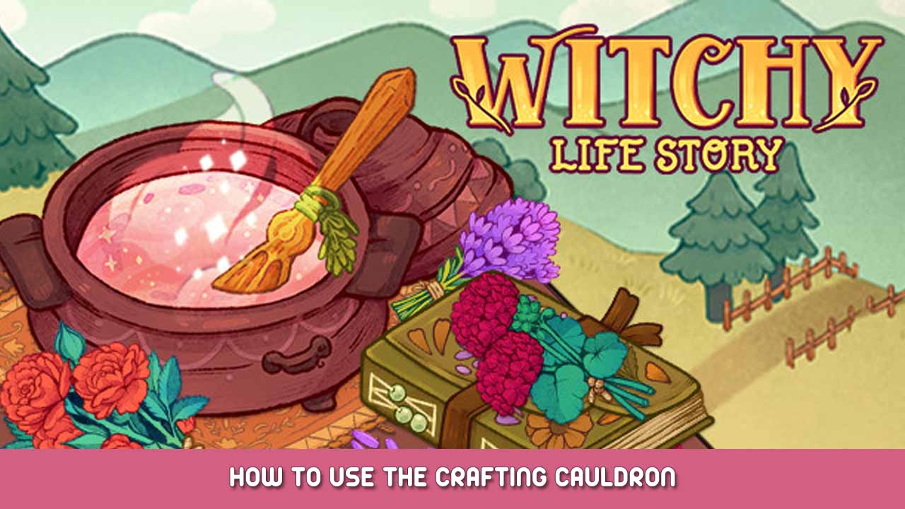 Witchy Life Story – How to Use the Crafting Cauldron