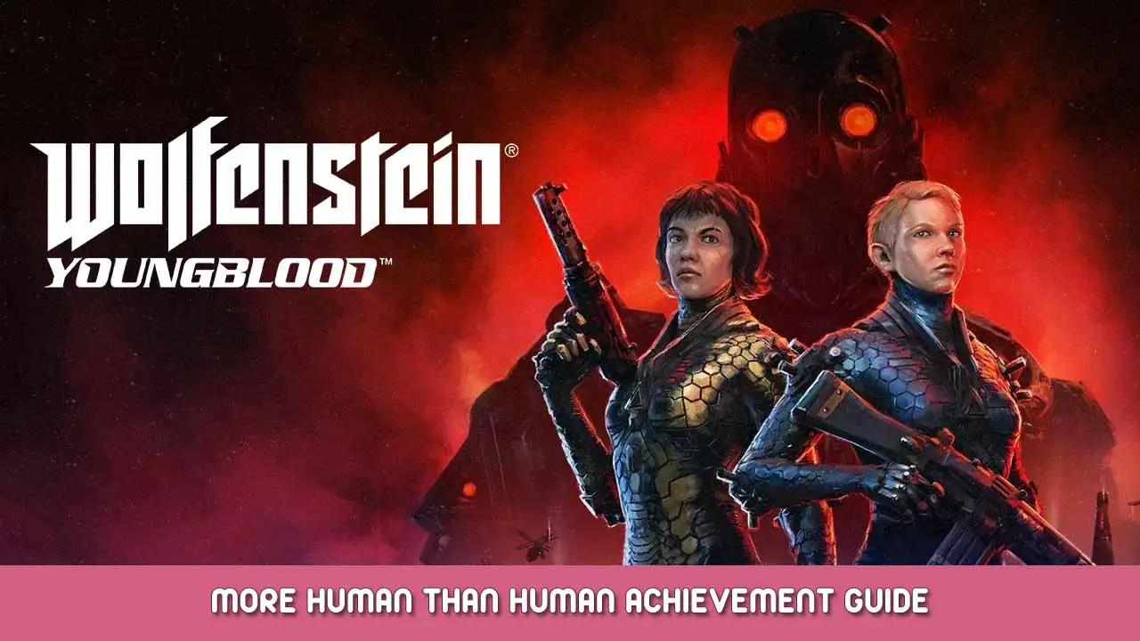 Wolfenstein: Youngblood – More human than human Achievement Guide