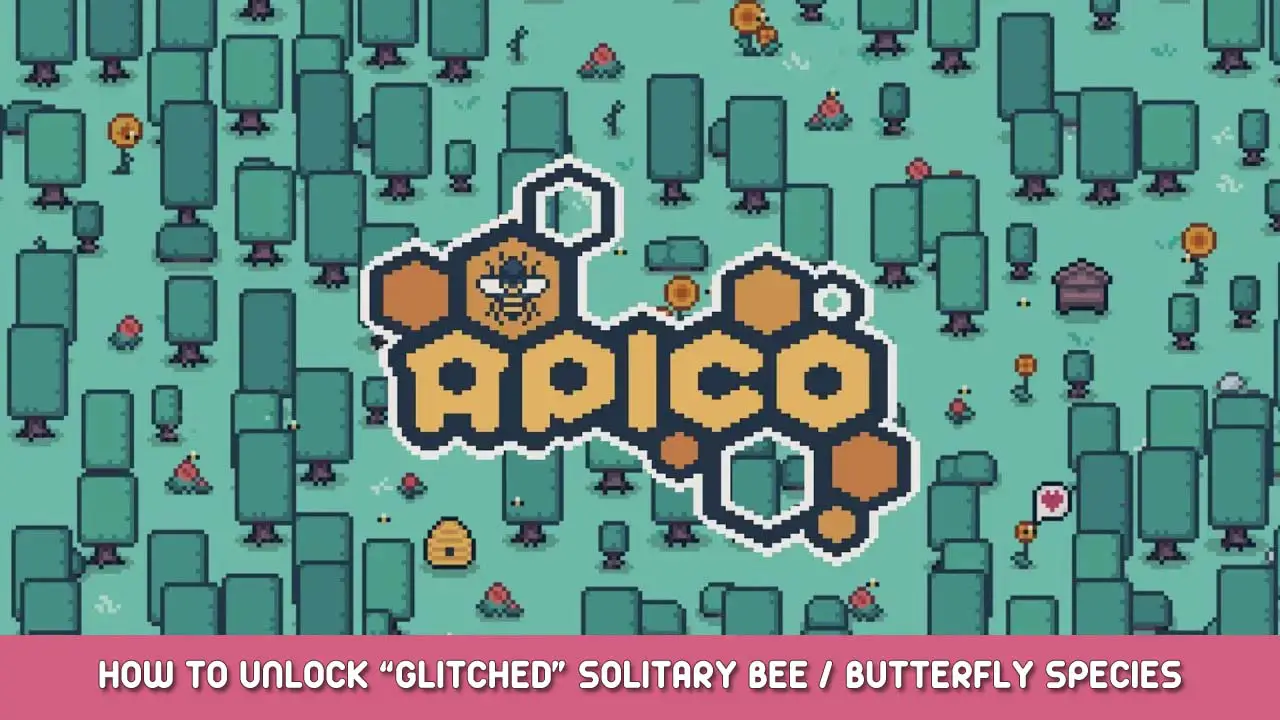 APICO How to Unlock “Glitched” Solitary Bee / Butterfly Species