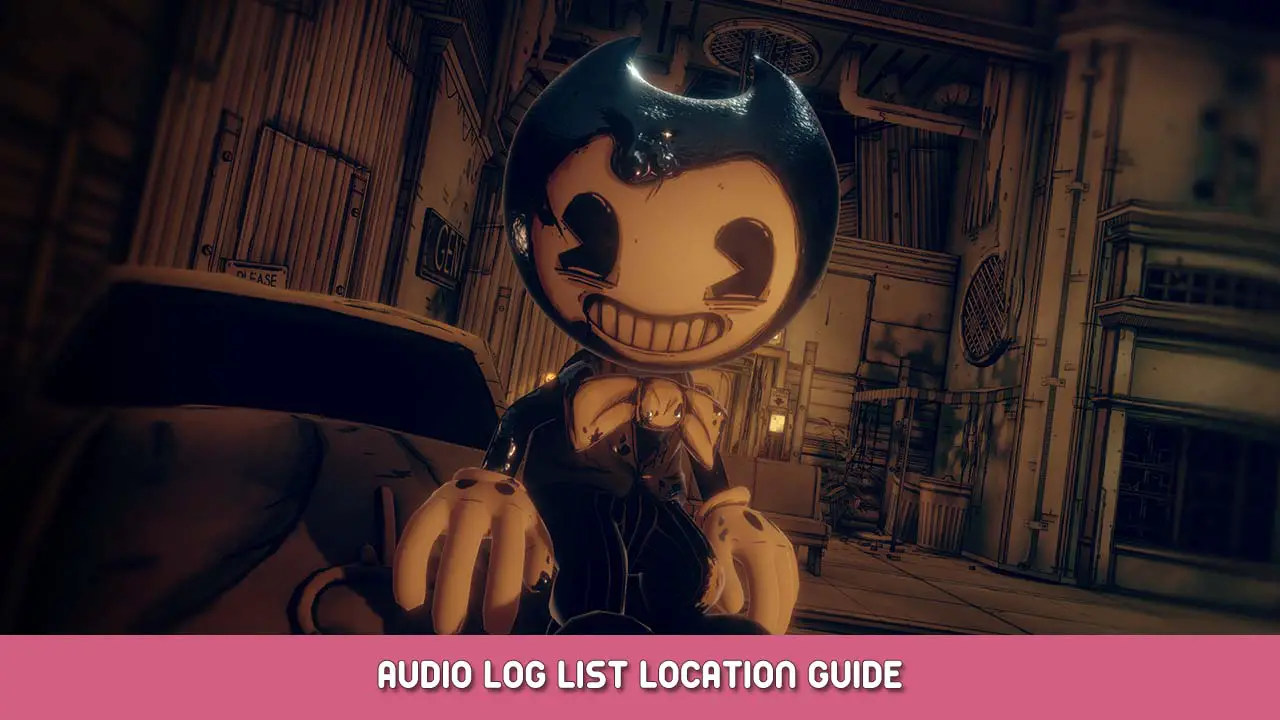 Bendy and the Dark Revival Audio Log List Location Guide