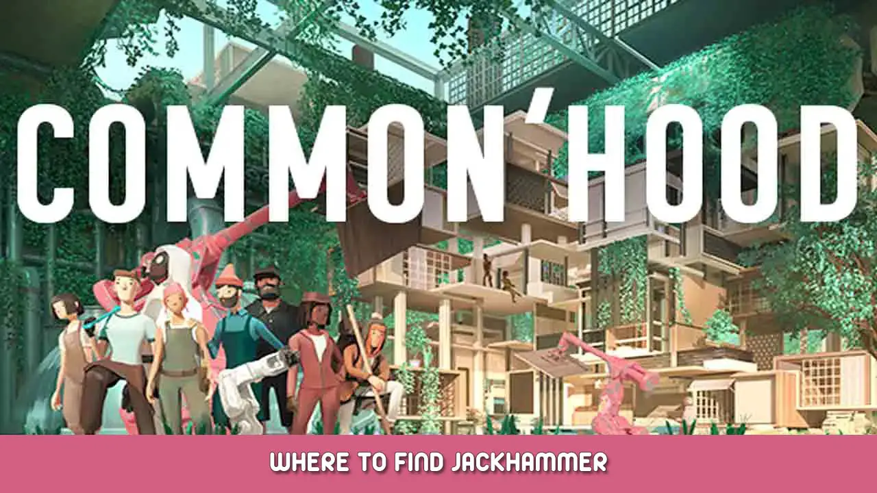 Common’hood Where to Find Jackhammer