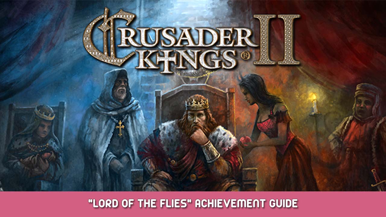 Crusader Kings II “Lord of the Flies” Achievement Guide