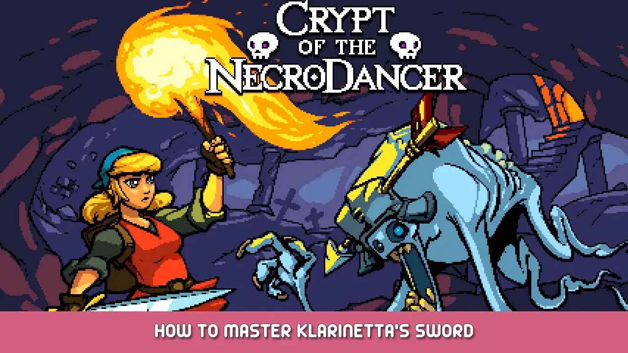 Crypt of the NecroDancer How to Master Klarinetta’s Sword