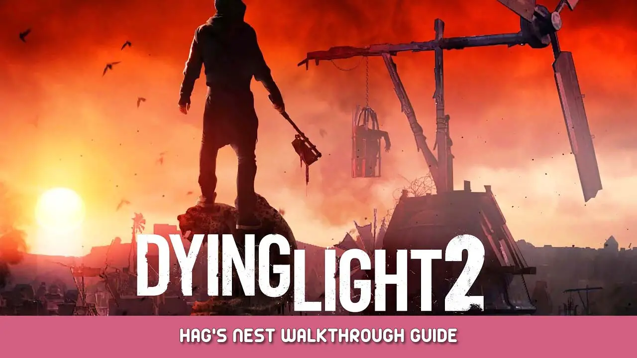 Dying Light 2 Hag’s Nest Walkthrough Guide