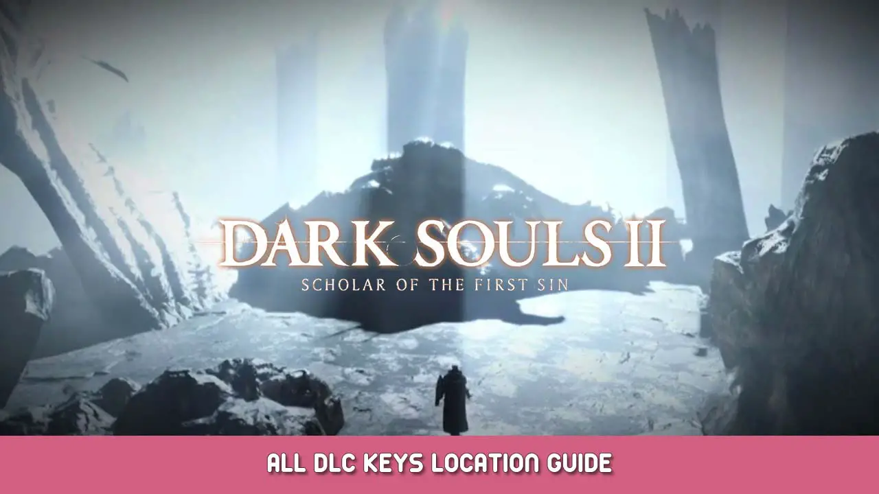 Dark Souls II Scholar of the First Sin All DLC Keys Location Guide