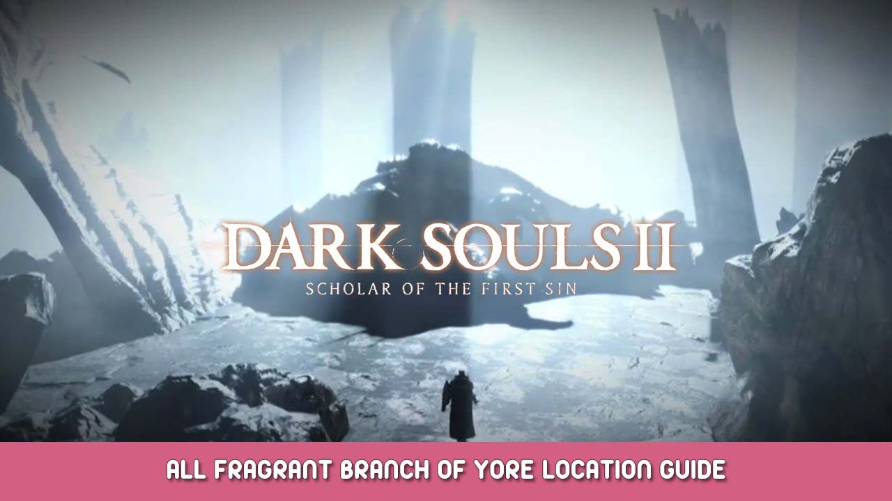 Dark Souls II Scholar of the First Sin All Fragrant Branch of Yore Location Guide