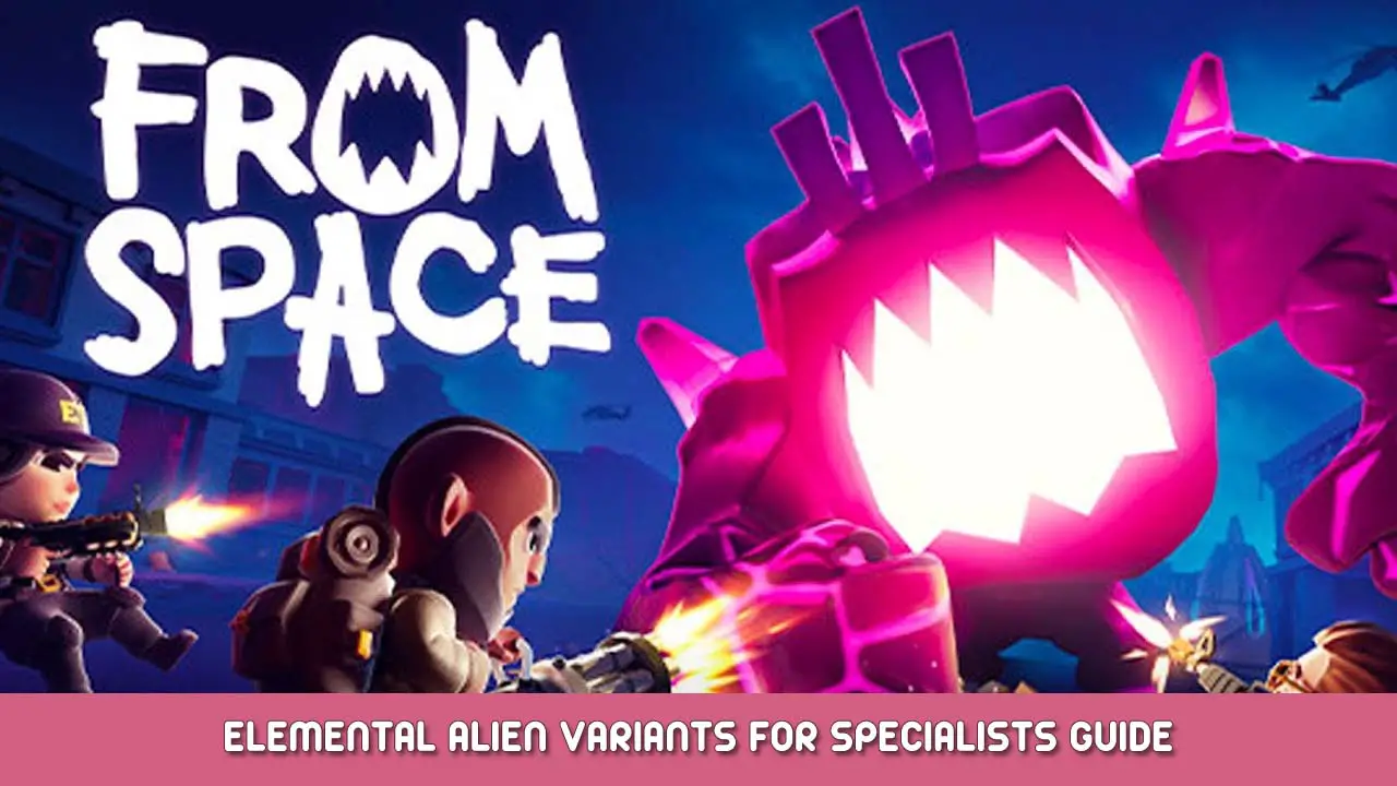 From Space Elemental Alien Variants for Specialists Guide