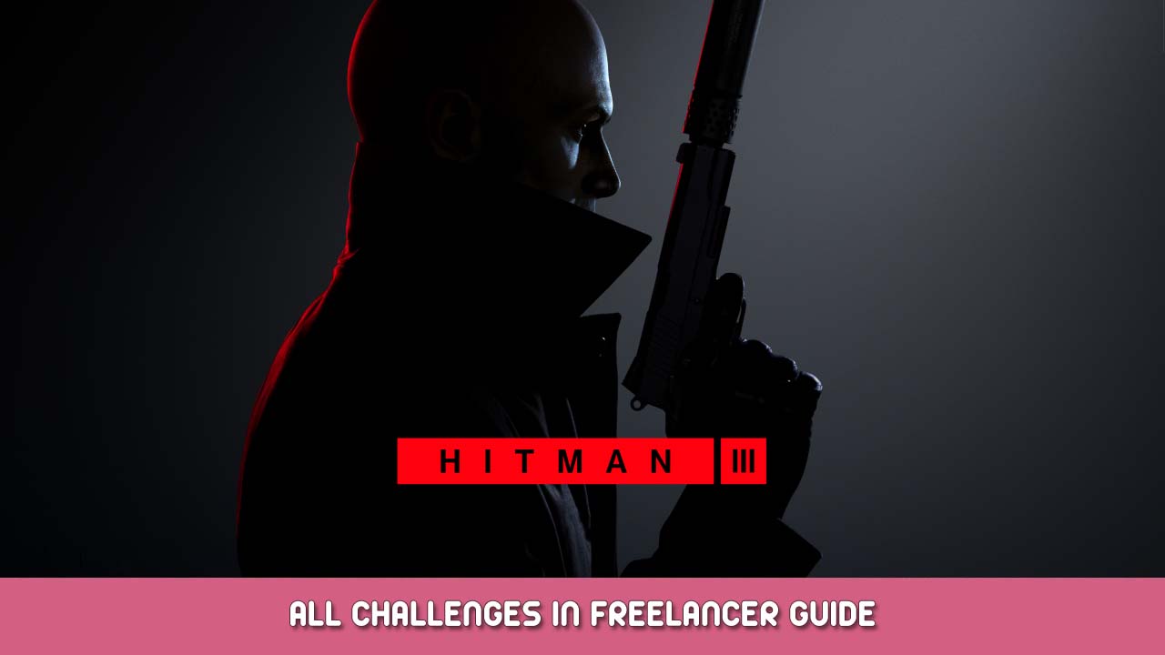 HITMAN 3 All Challenges in Freelancer Guide