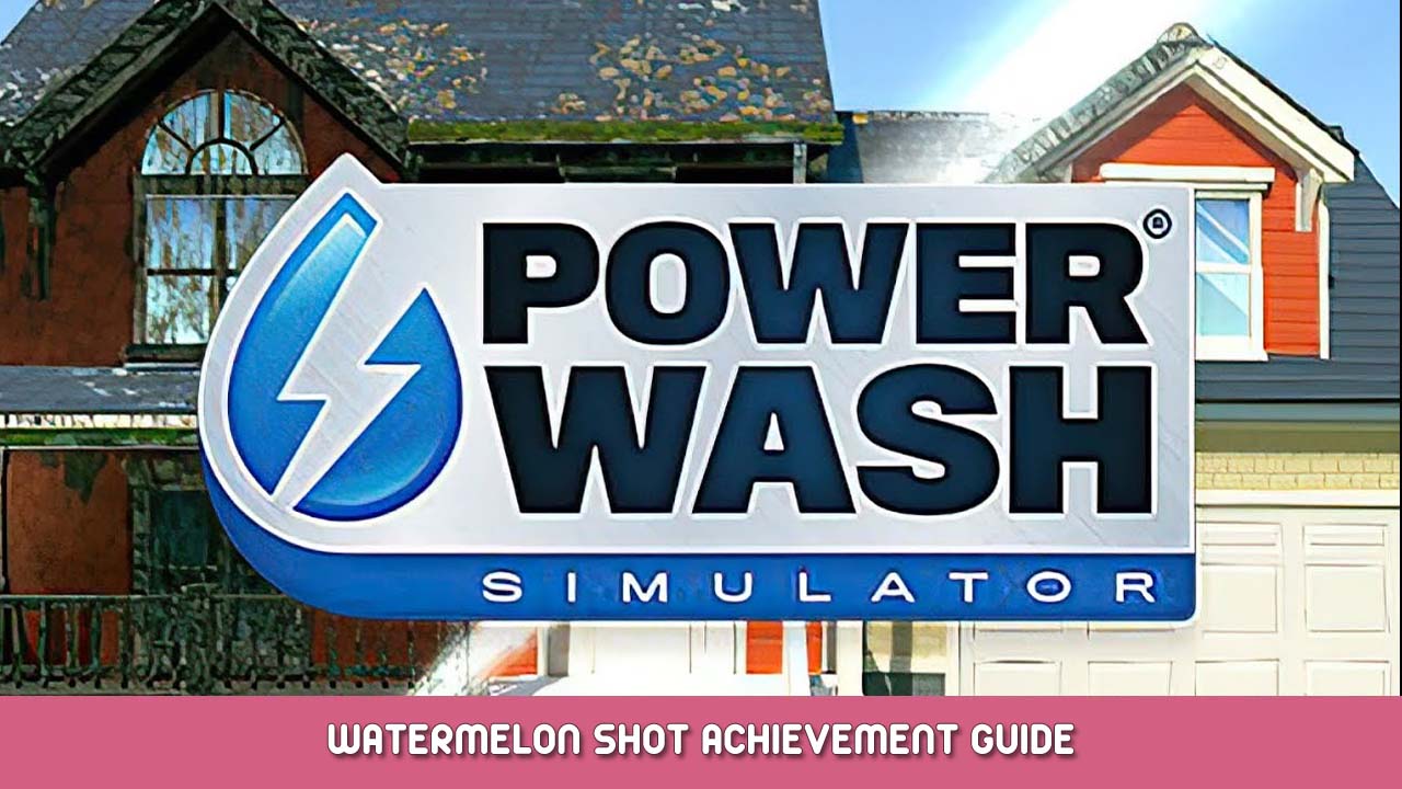 PowerWash Simulator Watermelon Shot Achievement Guide
