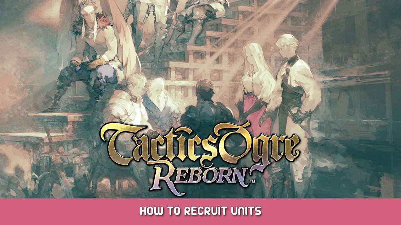 Tactics Ogre Reborn How to Recruit Units