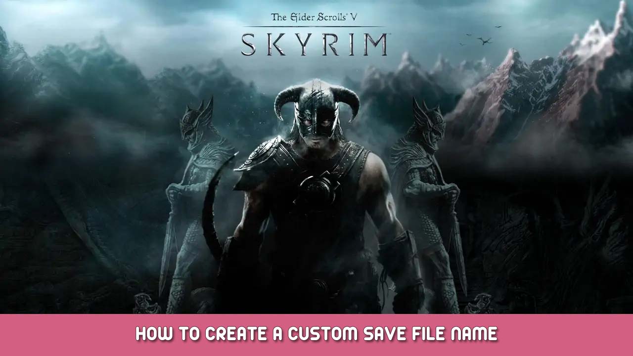 The Elder Scrolls V Skyrim – How to Create a Custom Save File Name