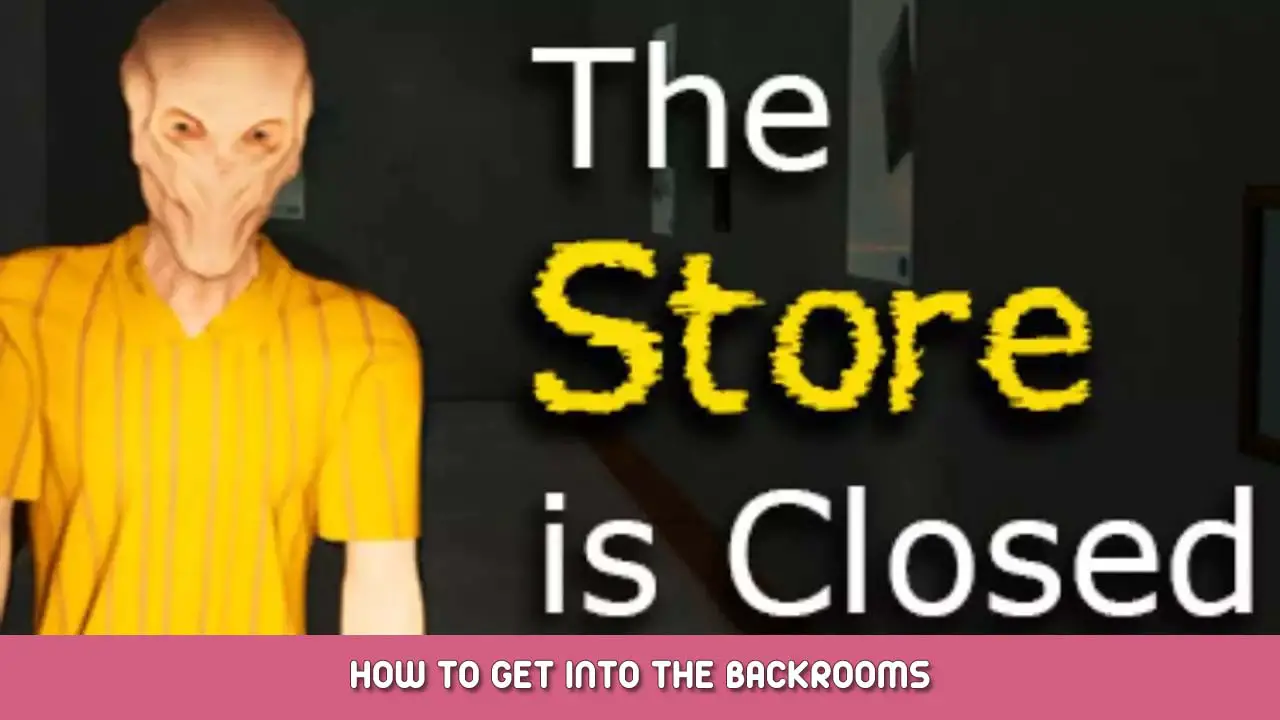 The Store is Closed How to Get Into the Backrooms