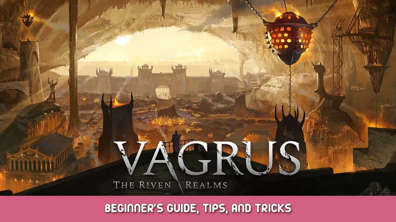 Vagrus The Riven Realms Beginner’s Guide, Tips, and Tricks