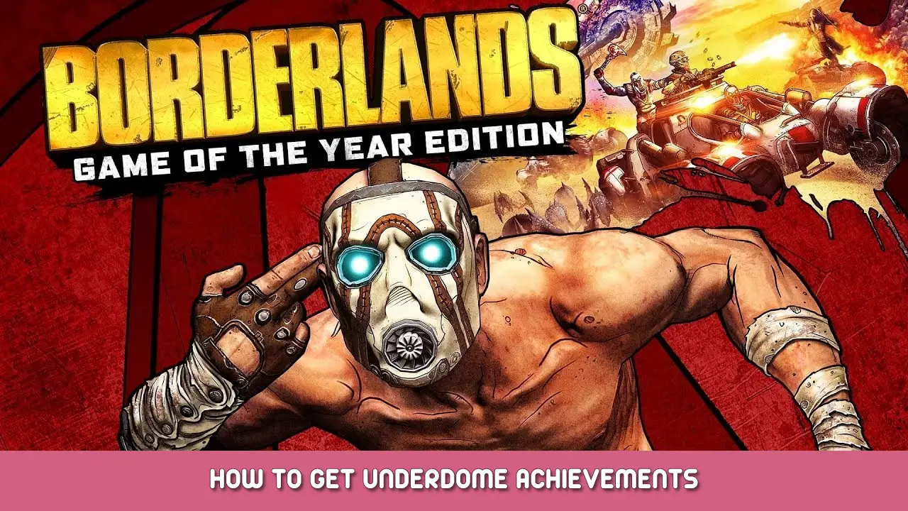 Borderlands GOTY – How to Get Underdome Achievements