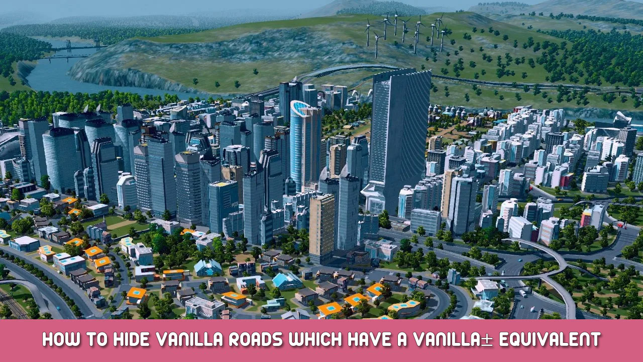 Cities Skylines – How To Hide Vanilla Roads Which Have A Vanilla± Equivalent