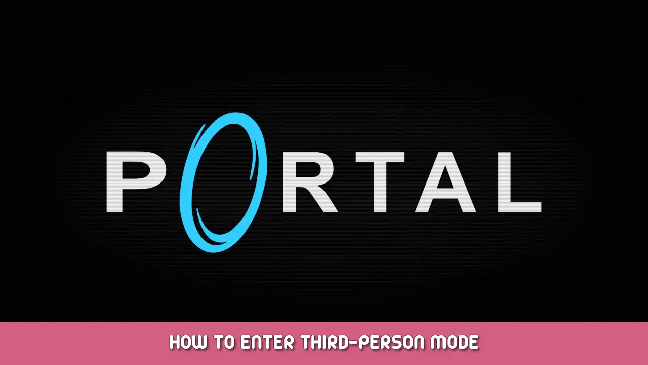 Portal – How to Enter Third-Person Mode