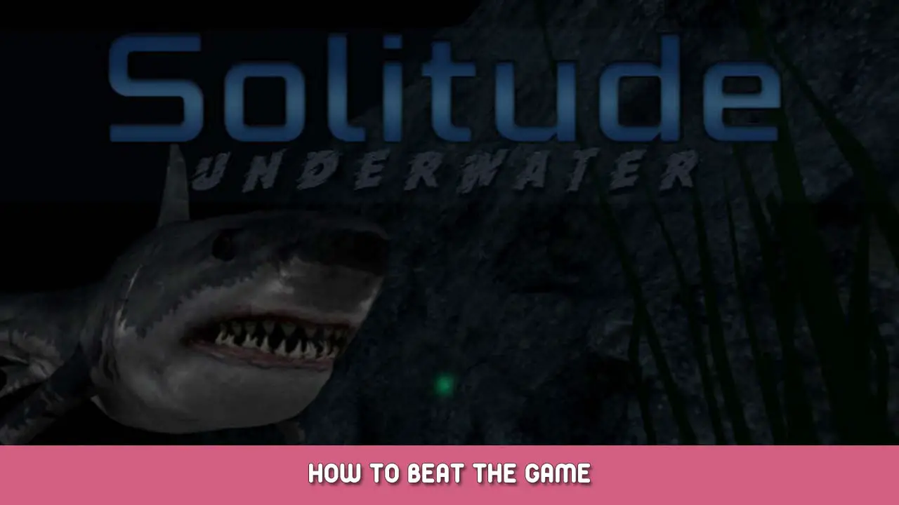 Solitude Underwater – How to Beat the Game