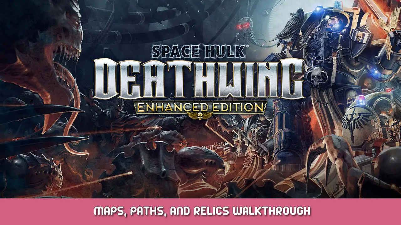 Space Hulk: Deathwing Enhanced Edition – Maps, Paths, and Relics Walkthrough
