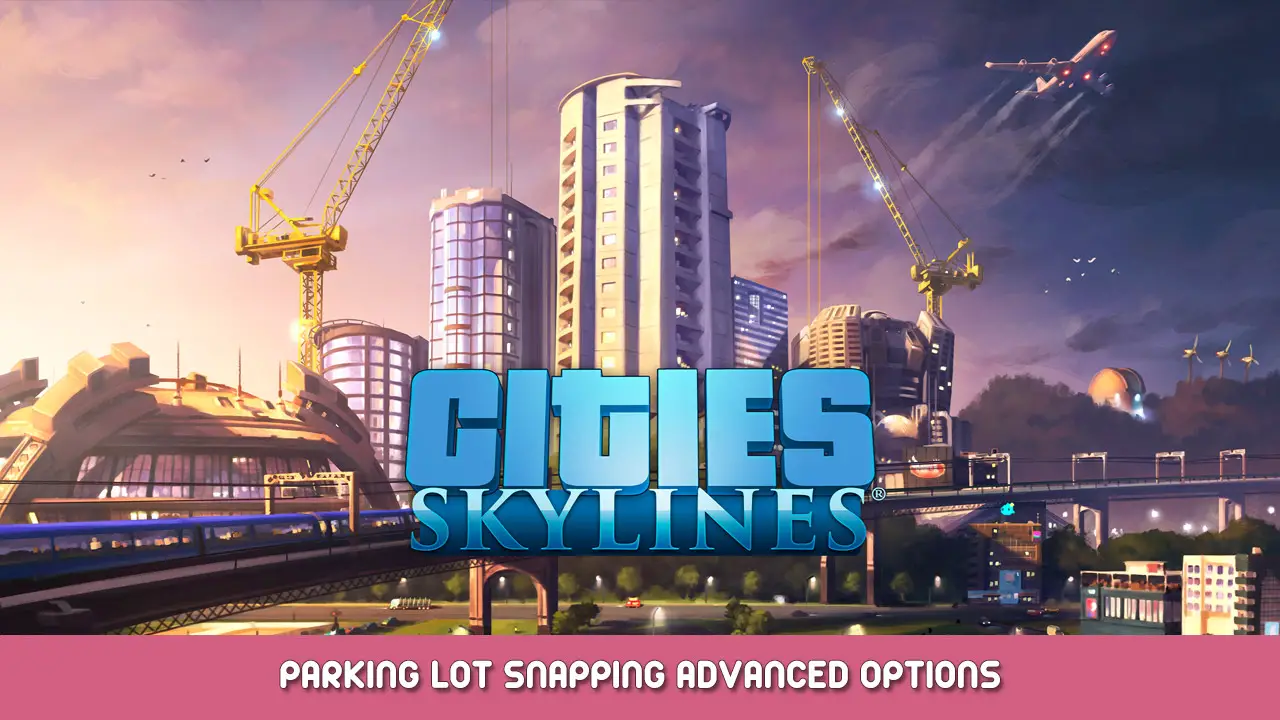 Cities Skylines – Parking Lot Snapping Advanced Options